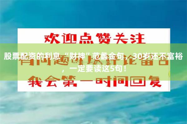 股票配资的利息 “财神”范蠡金句，30岁还不富裕，一定要读这5句！