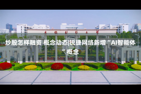 炒股怎样融资 概念动态|锐捷网络新增“AI智能体”概念