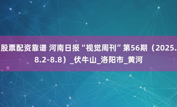 股票配资靠谱 河南日报“视觉周刊”第56期（2025.8.2-8.8）_伏牛山_洛阳市_黄河